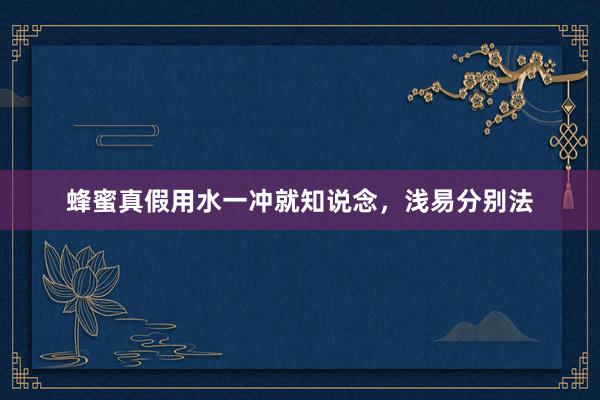 蜂蜜真假用水一冲就知说念，浅易分别法