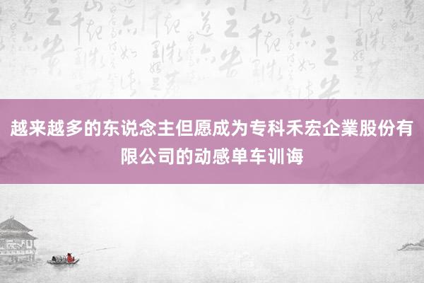 越来越多的东说念主但愿成为专科禾宏企業股份有限公司的动感单车训诲